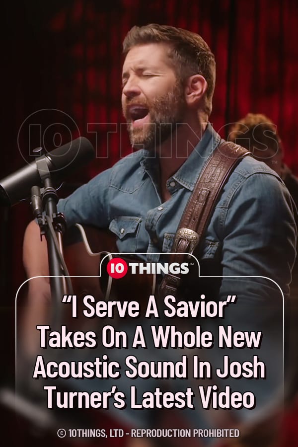 “I Serve A Savior” Takes On A Whole New Acoustic Sound In Josh Turner’s Latest Video