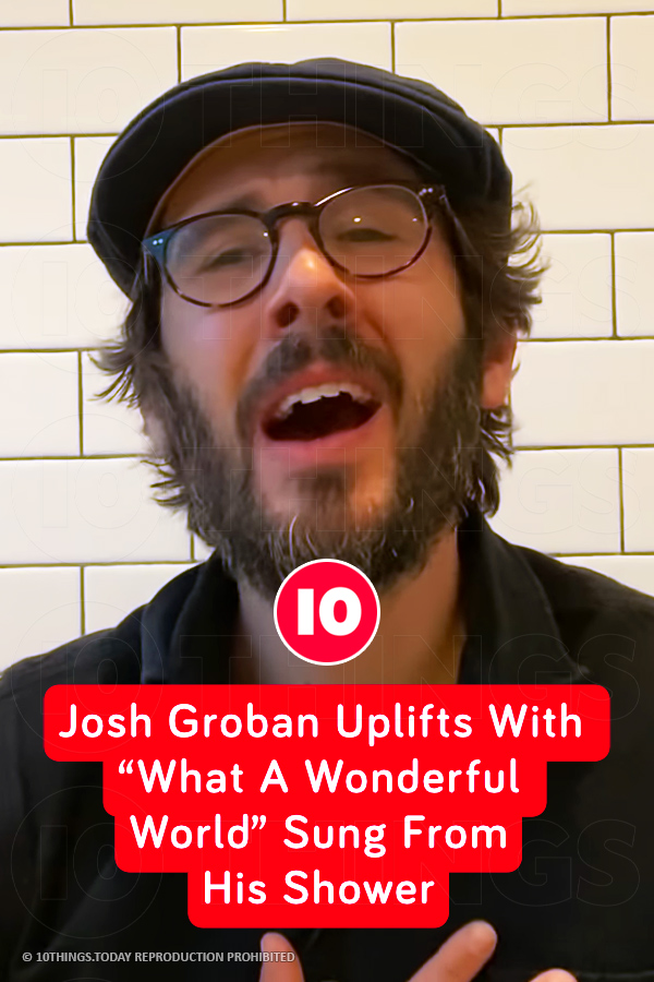 Josh Groban Uplifts With “What A Wonderful World” Sung From His Shower