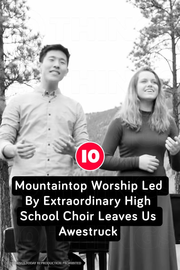 Mountaintop Worship Led By Extraordinary High School Choir Leaves Us Awestruck