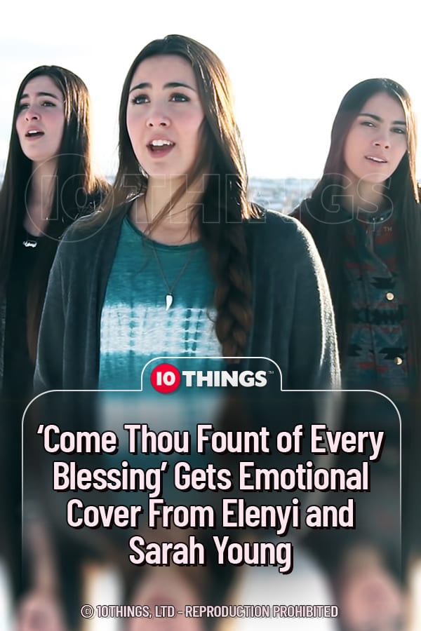 ‘Come Thou Fount of Every Blessing’ Gets Emotional Cover From Elenyi and Sarah Young