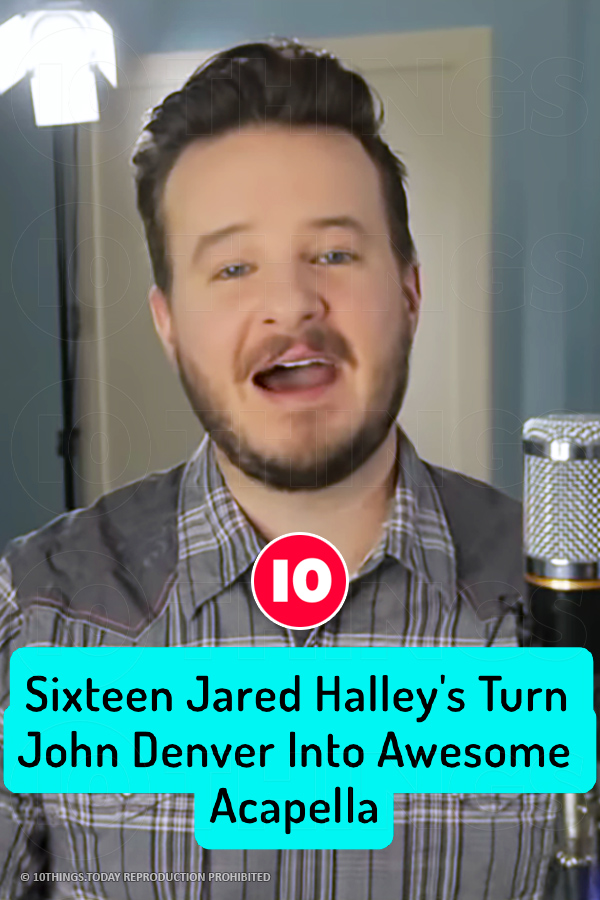 Sixteen Jared Halley\'s Turn John Denver Into Awesome Acapella