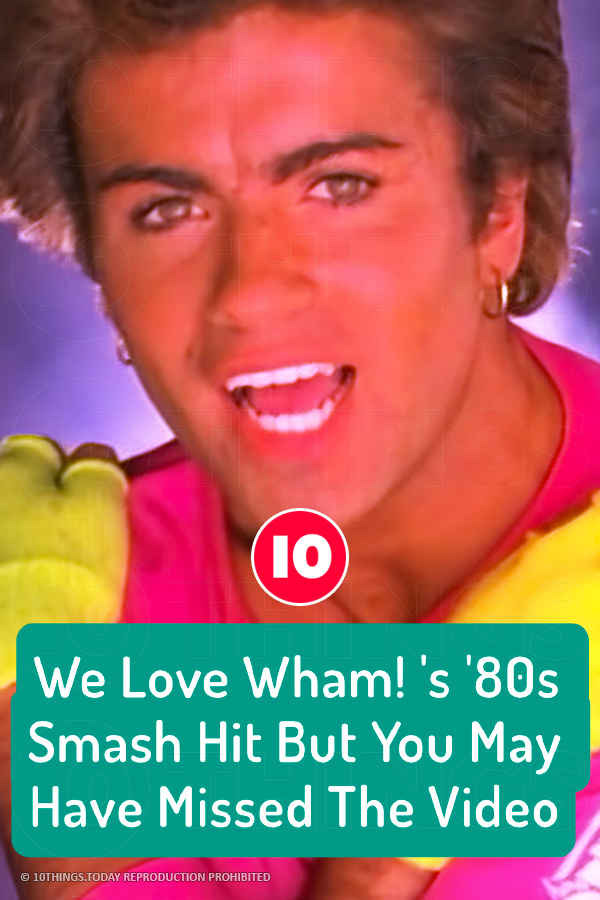 We Love Wham! \'s \'80s Smash Hit But You May Have Missed The Video