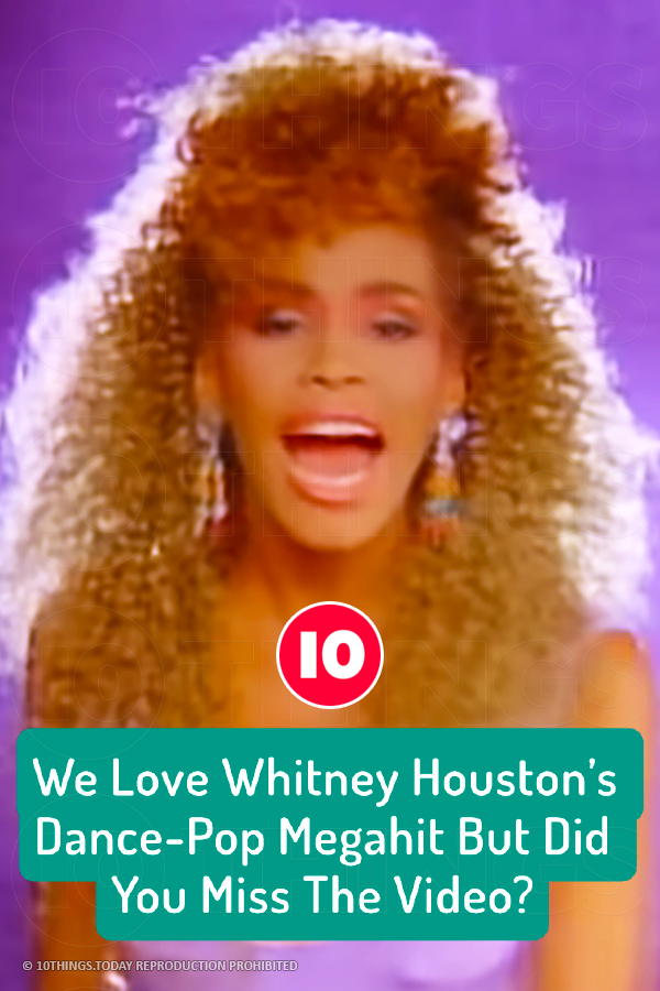 We Love Whitney Houston’s Dance-Pop Megahit But Did You Miss The Video?