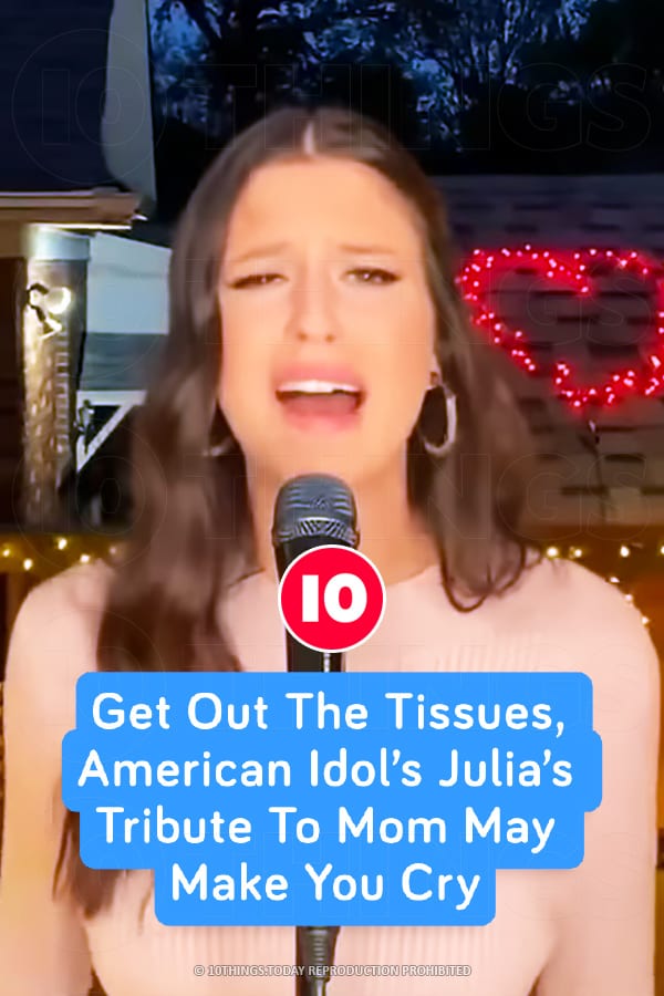 Get Out The Tissues, American Idol’s Julia’s Tribute To Mom May Make You Cry