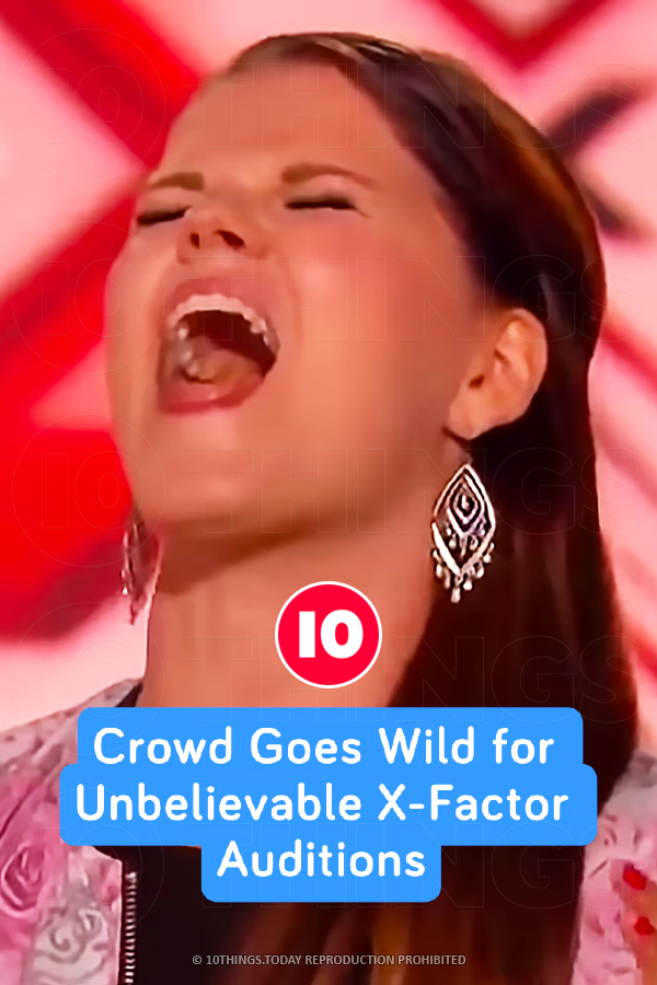 Crowd Goes Wild for Unbelievable X-Factor Auditions