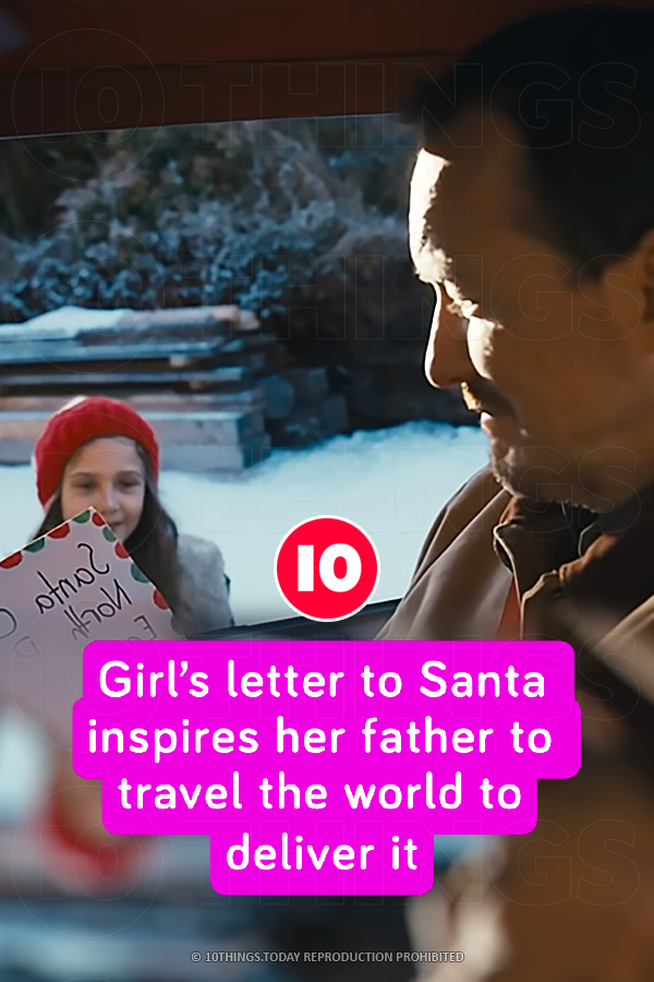 Girl’s letter to Santa inspires her father to travel the world to deliver it