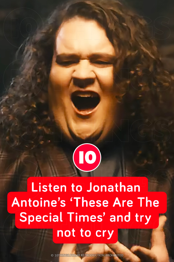 Listen to Jonathan Antoine’s ‘These Are The Special Times’ and try not to cry