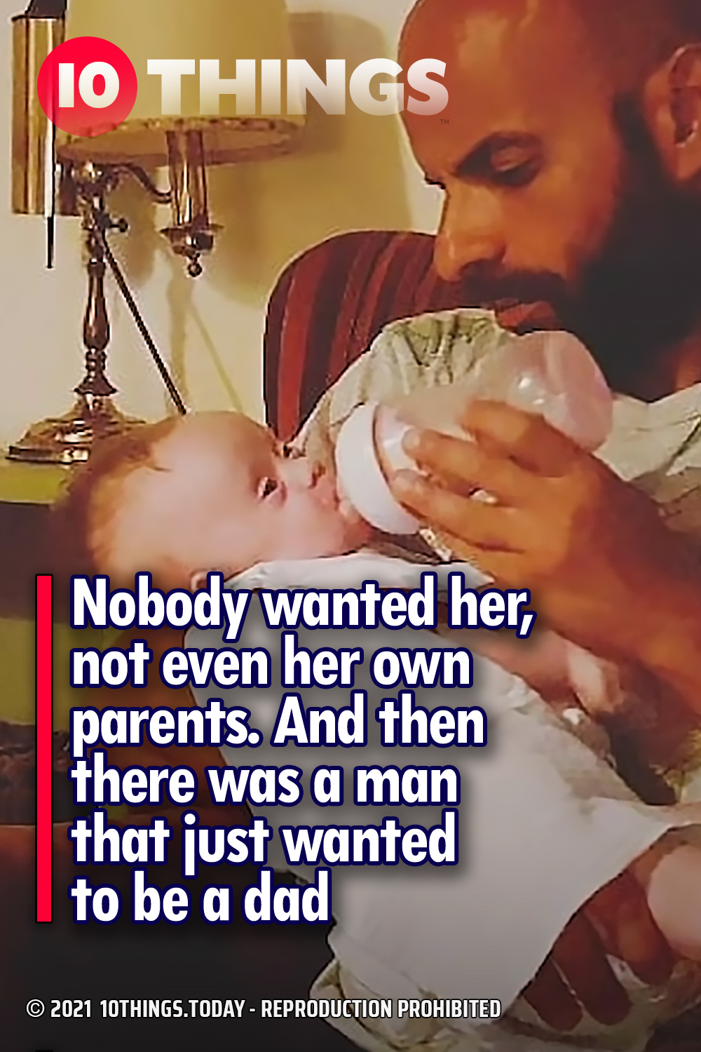 Nobody wanted her, not even her own parents. And then there was a man that just wanted to be a dad